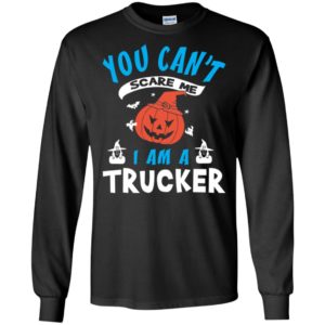 You can’t scare me i am a trucker funny cute halloween long sleeve