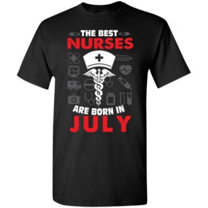 The best nurses are born in july birthday gift t-shirt