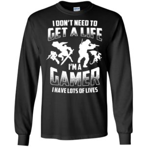 I don’t need to get a life i’m a gamer have lots of lives funny gaming action long sleeve