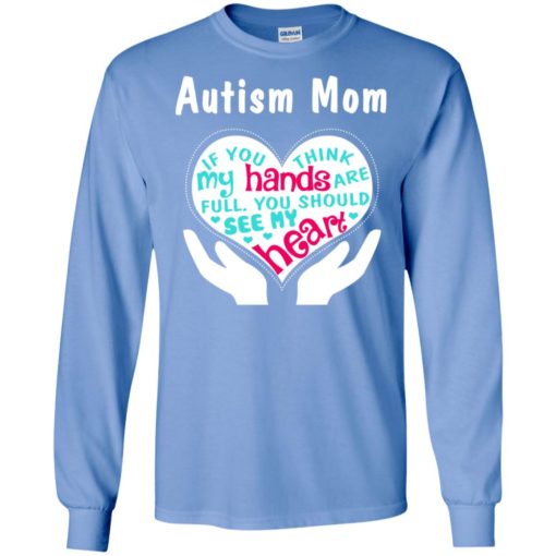 Autism mom if you think my hand are full gifts long sleeve