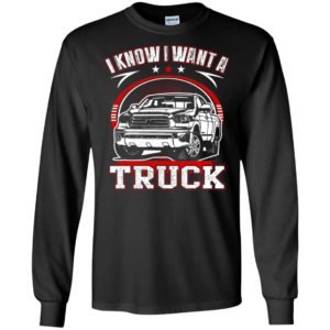 I know i want a truck cool trucker big trucks ride long sleeve