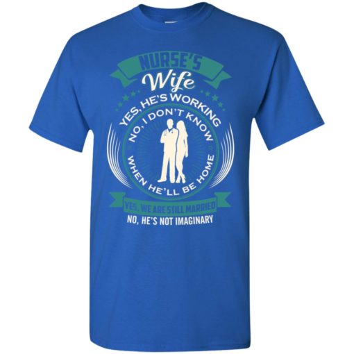 Working nurse’s wife don’t know when he’ll be home t-shirt