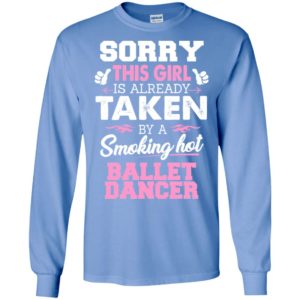 Ballet dancer – gift for girlfriend wife or lover – sorry this girl is already taken by smokin hot long sleeve