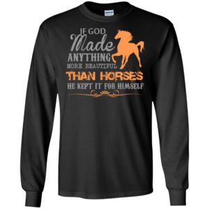 If god made anything more beautiful than horse he keep for himself horses gift christmas long sleeve