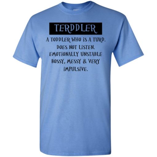 Terddler a toddler who is a turd does not listen funny t-shirt
