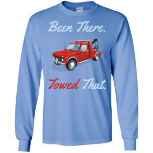 Been there towed that funny tow truck driver saying long sleeve