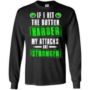 If i hit the button harder my attracks are stronger funny gaming fact quotes long sleeve
