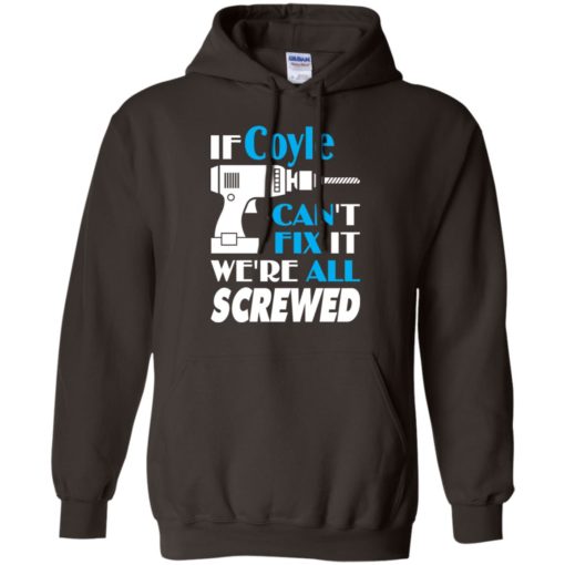 If coyle can’t fix it we all screwed coyle name gift ideas hoodie