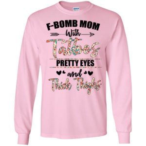 F bomb mom with tattoos pretty eyes and thick thighs long sleeve