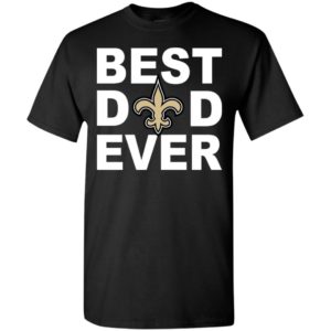 Best dad ever new orleans saints fan gift ideas t-shirt