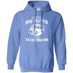 I love big butts and taco trucks funny truck driver mexican food gift hoodie