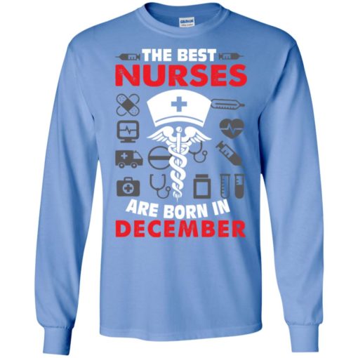 The best nurses are born in december birthday gift long sleeve