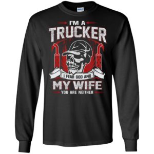 I’m a trucker i fear god and my wife trucks driver husband halloween long sleeve