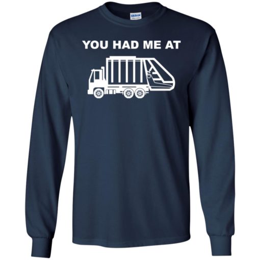 You had me at funny garbage truck driver kids love trucks long sleeve