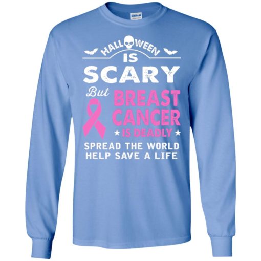 Halloween is scary but breast cancer is deadly gifts long sleeve