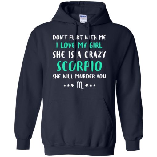 I love my girl she is a crazy scorpio funny she will murder you hoodie