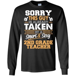 2nd grade teacher – gift for boyfriend husband or lover – sorry this guy is already taken by smart and sexy long sleeve