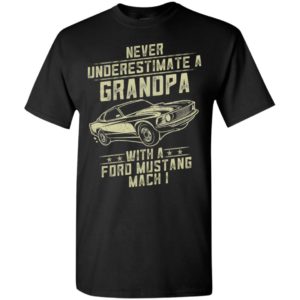 Ford mustang mach 1 lover gift – never underestimate a grandpa old man with vintage awesome cars t-shirt