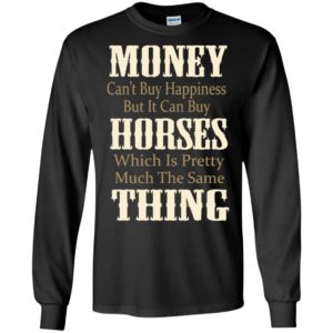 Money can’t buy happiness but horses same things long sleeve