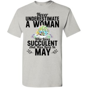 Never underestimate a woman who loves succulent and was born in may t-shirt