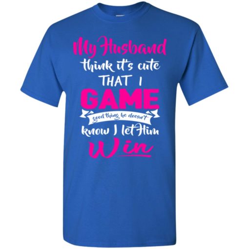 My husband think it’s cute i game funny couple wife gaming players t-shirt