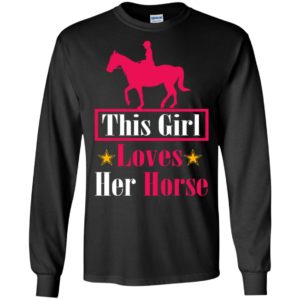 This girl loves her horse funny horse riding lover owners equestrian long sleeve