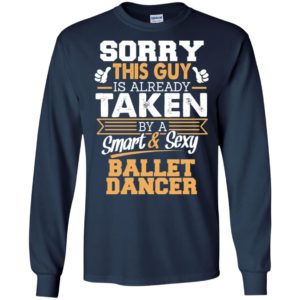 Ballet dancer – gift for boyfriend husband or lover – sorry this guy is already taken by smart and sexy long sleeve