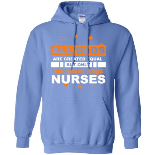 All dads are created equal but only the finest dads raise nurses hoodie