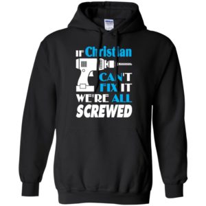 If christian can’t fix it we all screwed christian name gift ideas hoodie