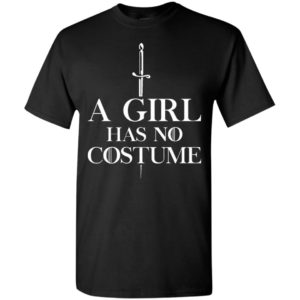A girl has no costume t-shirt