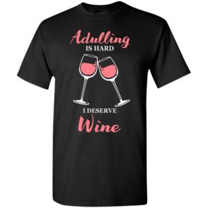 Adulting is hard i deserve wine funny drink wine lover – sai chi?nh ta? adulling t-shirt