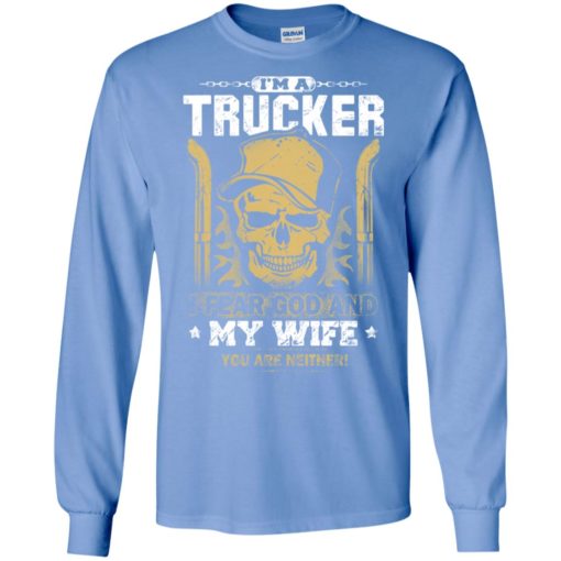 I’m a trucker i fear god and my wife cool truck driver husband gift long sleeve