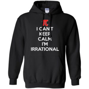 I can’t keep calm i’m irrational hoodie