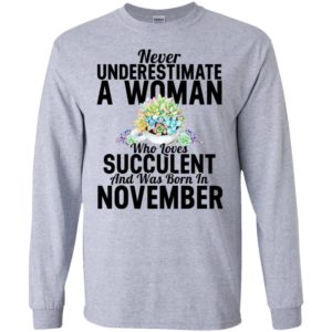 Never underestimate a woman who loves succulent and was born in november long sleeve
