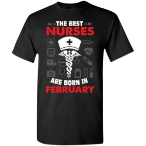 The best nurses are born in february birthday gift t-shirt