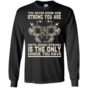 Autism awareness you never know how strong you are until being strong t-shirt and mug long sleeve