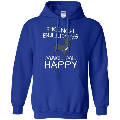 French bulldogs make me happy love dog friends hoodie