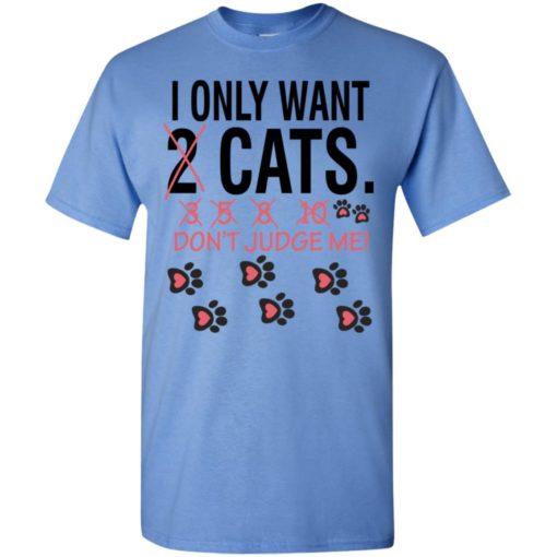 I only want cats don’t judge me funny cat lover gift t-shirt