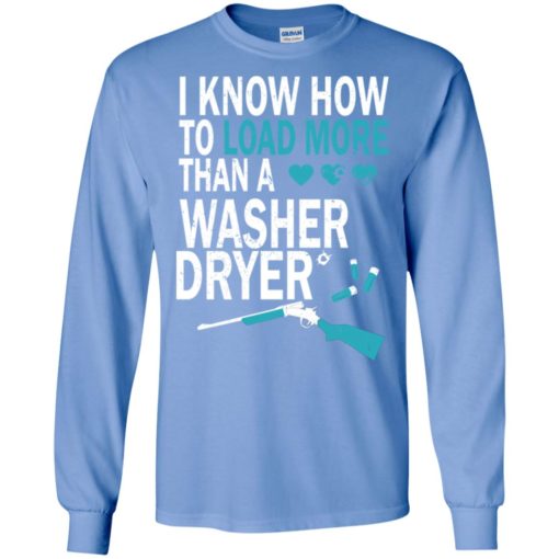 Dryer training i know how to load more than a washer funny gun support long sleeve