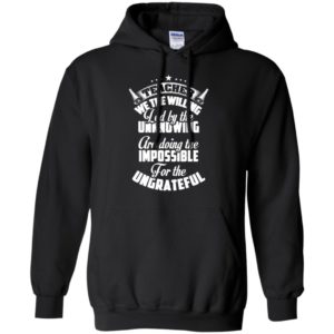 Teacher we the willing are doing the impossible funny teaching teachers gift hoodie