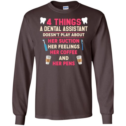 4 things a dental assistant doesn’t play about funny dentist gift womens long sleeve