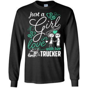 Just a girl in love with her trucker – truck driver gift for girlfriend couple long sleeve