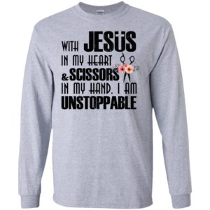 With jesus in my heart and scissors in my hand i am unstoppable long sleeve