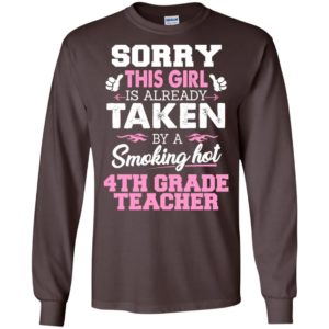 4th grade teacher – gift for girlfriend wife or lover – sorry this girl is already taken by smokin hot long sleeve