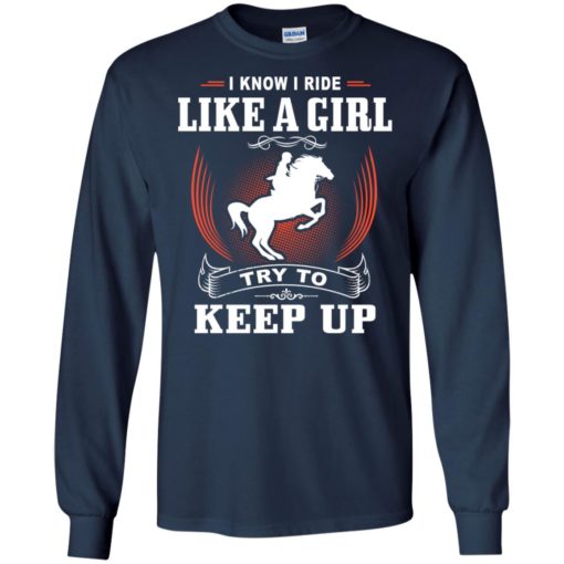 Gift for horse girl i know i ride like a girl try to keep up – riding horses training long sleeve
