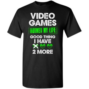 Video games ruined my life good thing i have 2 more funny humor gamer gaming t-shirt
