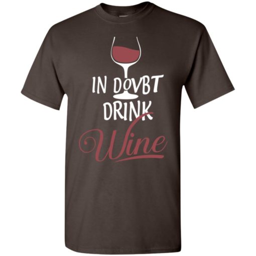 Wine lover in doubt drink wine funny drinking t-shirt