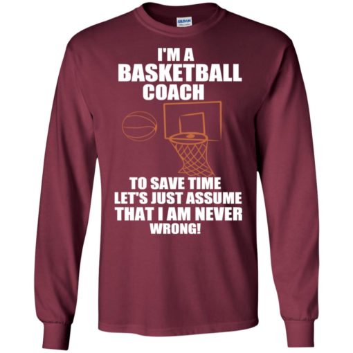 I am basketball coach to save time i am never wrong funny teacher gift long sleeve