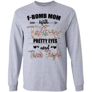 F bomb mom with tattoos pretty eyes and thick thighs long sleeve