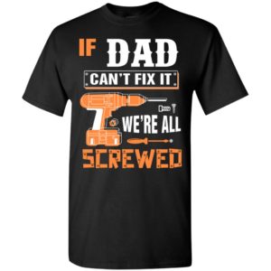 If dad can’t fix it we’re all screwed grandfather christmas present t-shirt